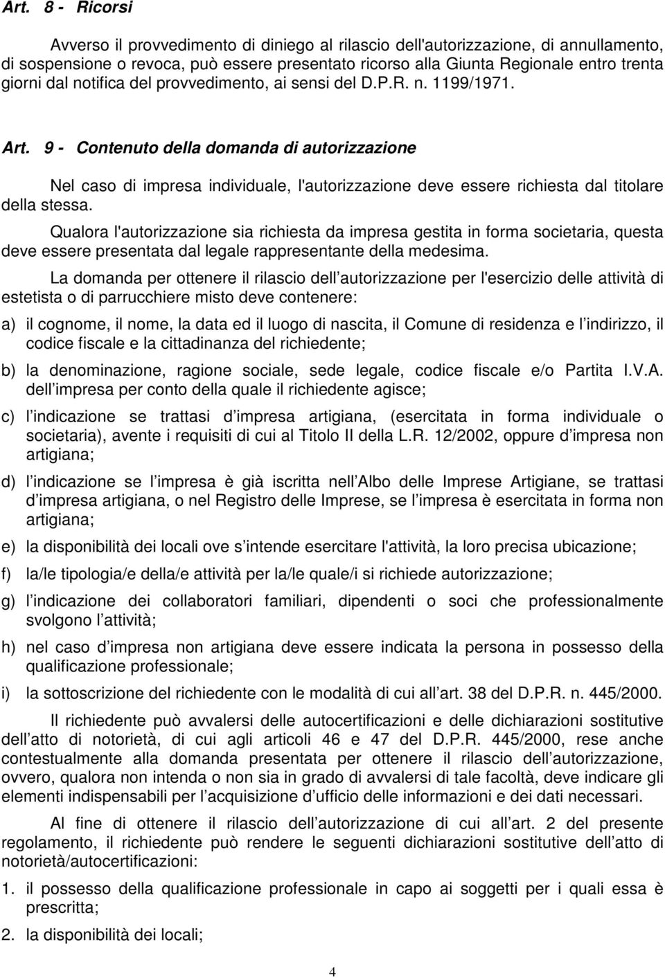 9 - Contenuto della domanda di autorizzazione Nel caso di impresa individuale, l'autorizzazione deve essere richiesta dal titolare della stessa.