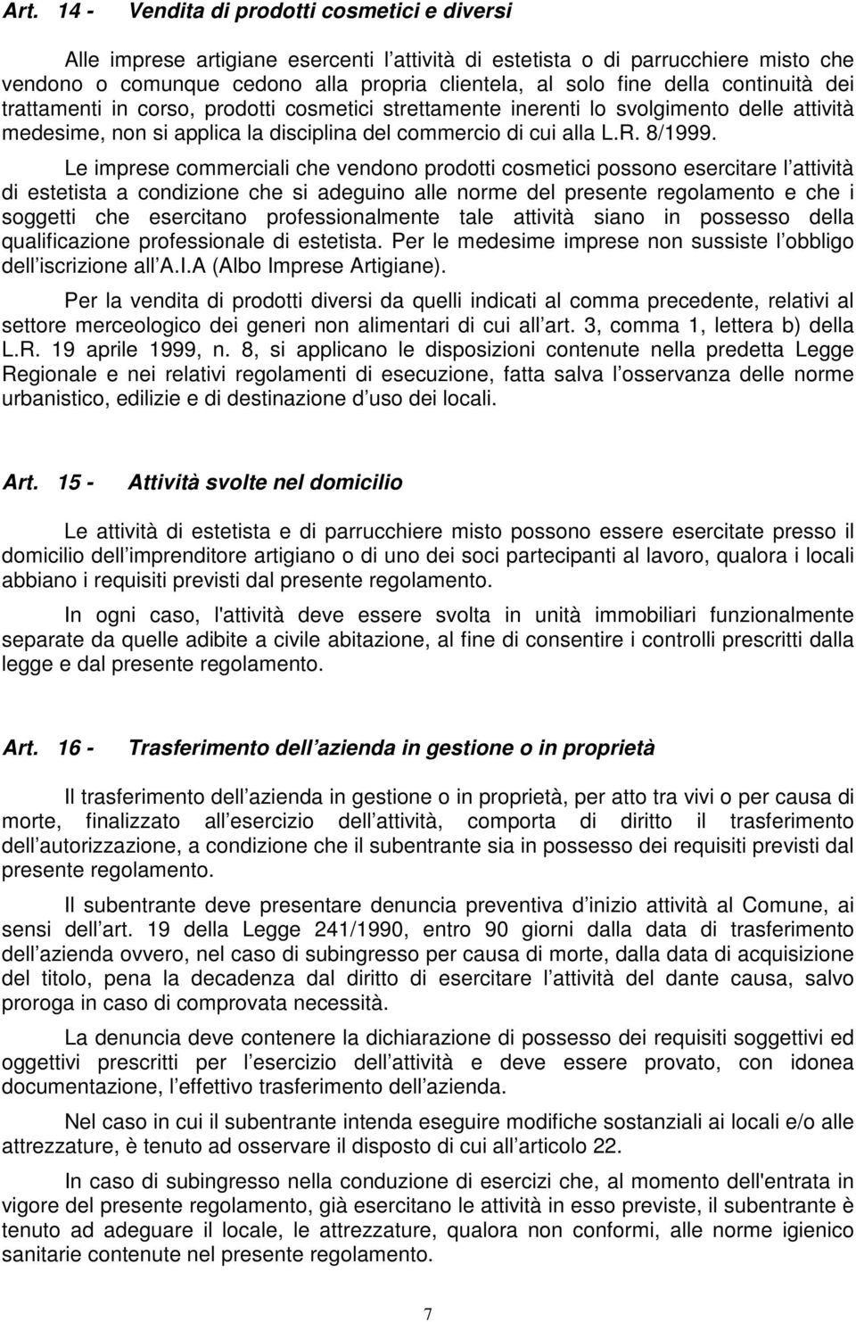 Le imprese commerciali che vendono prodotti cosmetici possono esercitare l attività di estetista a condizione che si adeguino alle norme del presente regolamento e che i soggetti che esercitano