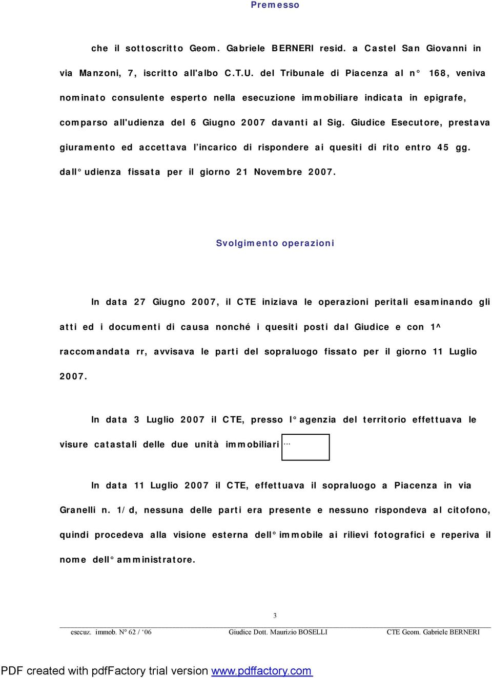 Giudice Esecutore, prestava giuramento ed accettava l incarico di rispondere ai quesiti di rito entro 45 gg. dall udienza fissata per il giorno 21 Novembre 2007.