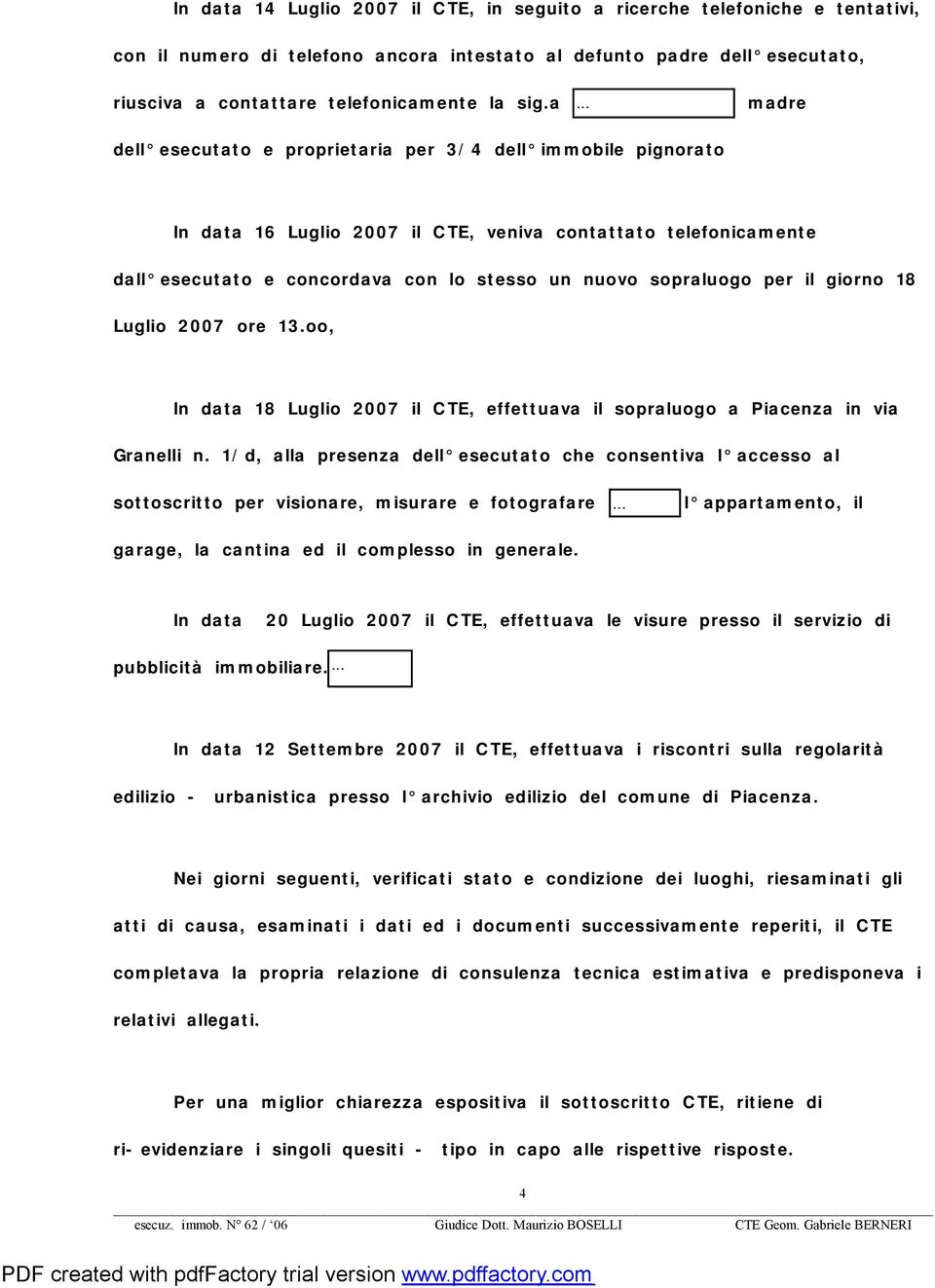 nuovo sopraluogo per il giorno 18 Luglio 2007 ore 13.oo, In data 18 Luglio 2007 il CTE, effettuava il sopraluogo a Piacenza in via Granelli n.