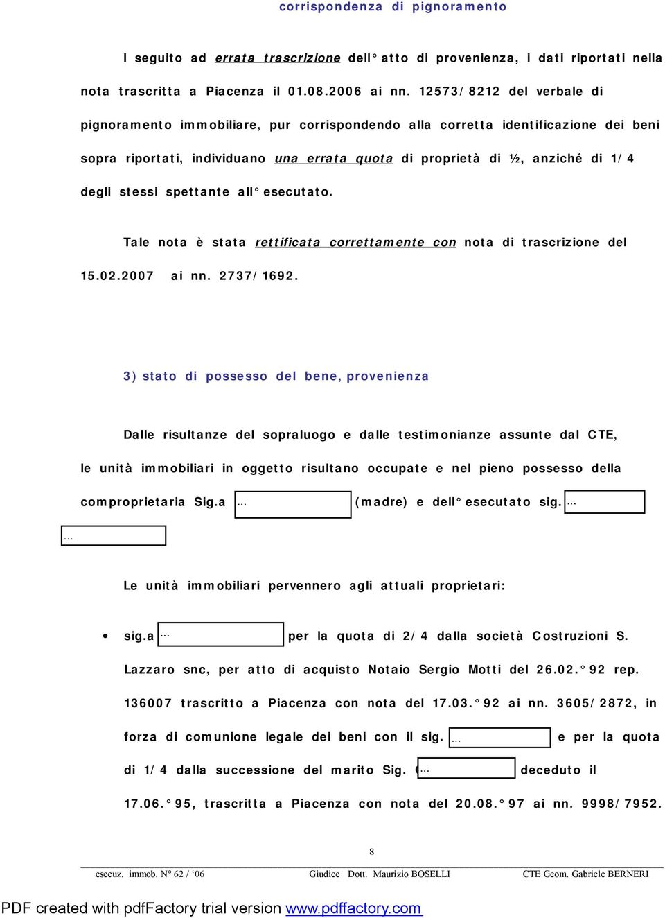 stessi spettante all esecutato. Tale nota è stata rettificata correttamente con nota di trascrizione del 15.02.2007 ai nn. 2737/1692.