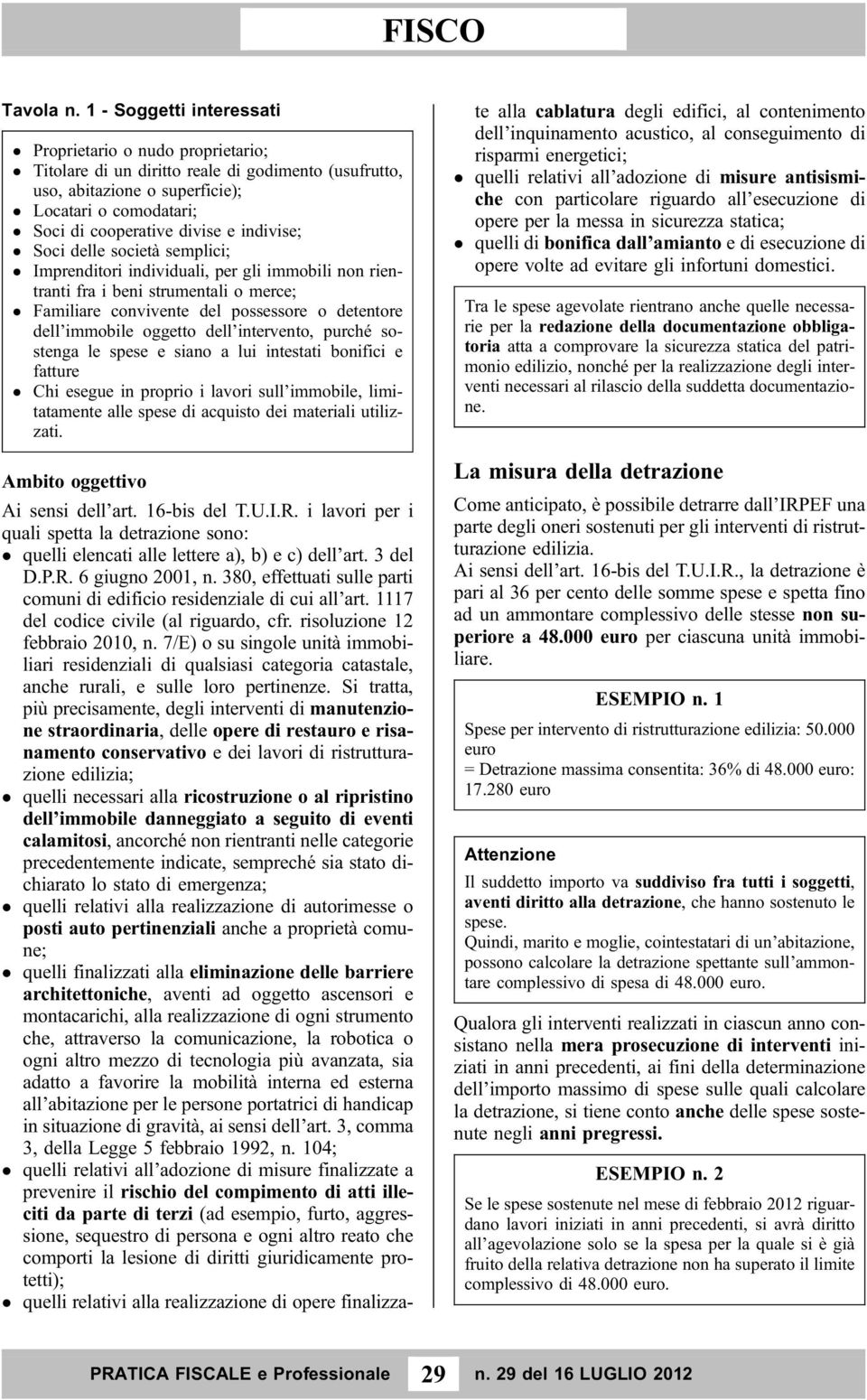 indivise; Soci delle società semplici; Imprenditori individuali, per gli immobili non rientranti fra i beni strumentali o merce; Familiare convivente del possessore o detentore dell immobile oggetto