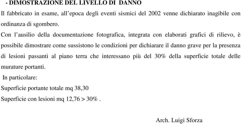 Con l ausilio della documentazione fotografica, integrata con elaborati grafici di rilievo, è possibile dimostrare come sussistono le