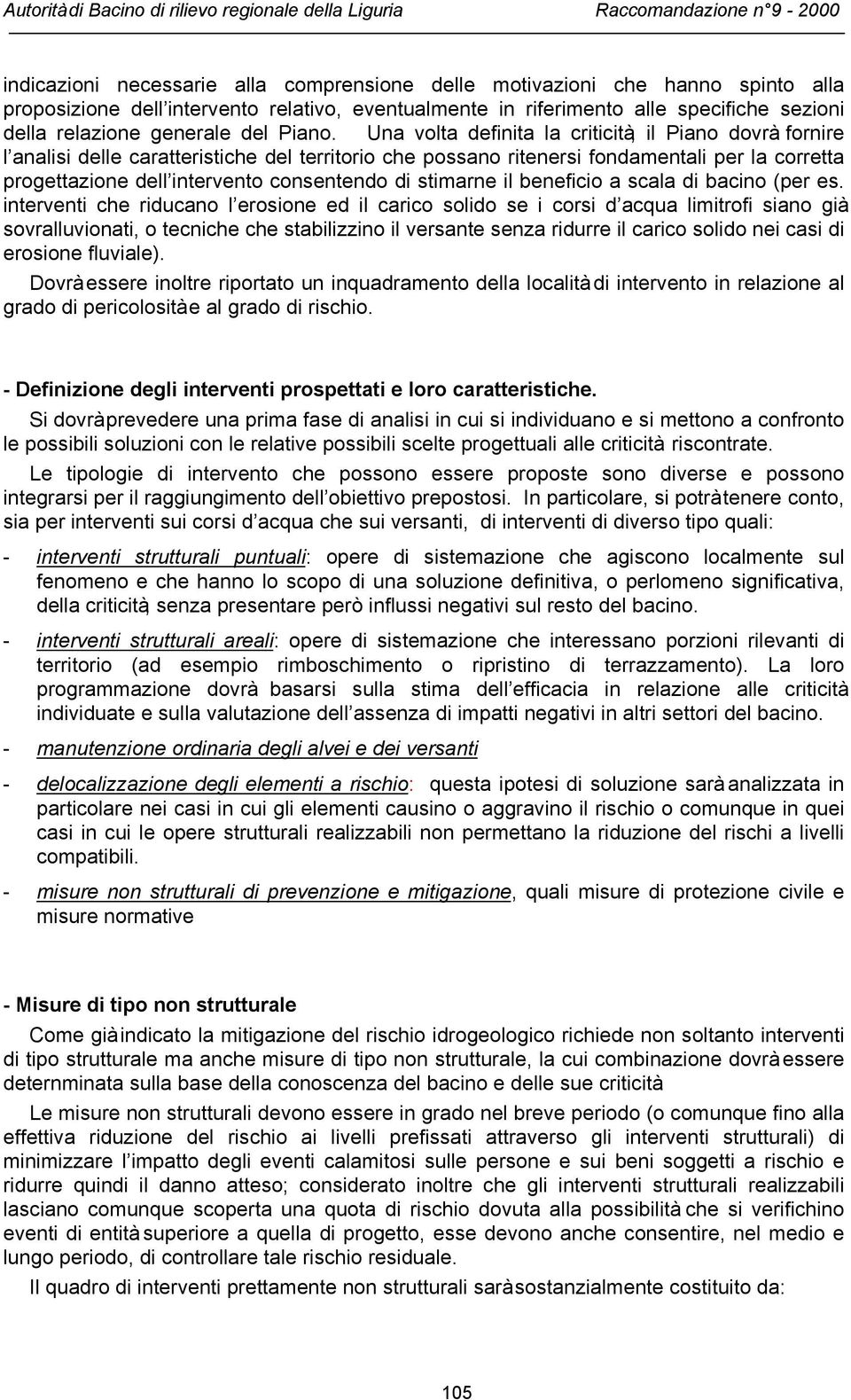 Una volta definita la criticità, il Piano dovrà fornire l analisi delle caratteristiche del territorio che possano ritenersi fondamentali per la corretta progettazione dell intervento consentendo di