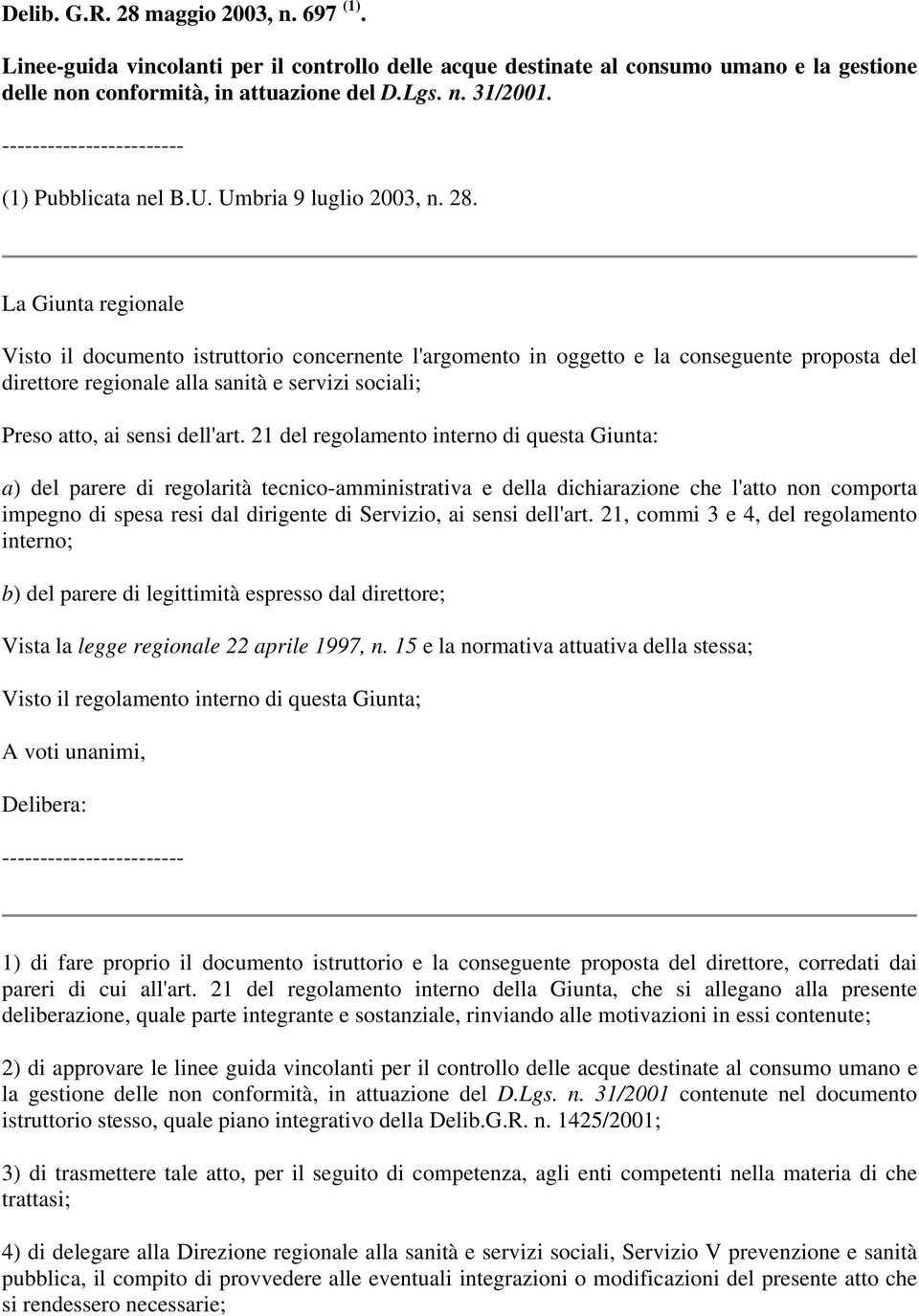 La Giunta regionale Visto il documento istruttorio concernente l'argomento in oggetto e la conseguente proposta del direttore regionale alla sanità e servizi sociali; Preso atto, ai sensi dell'art.