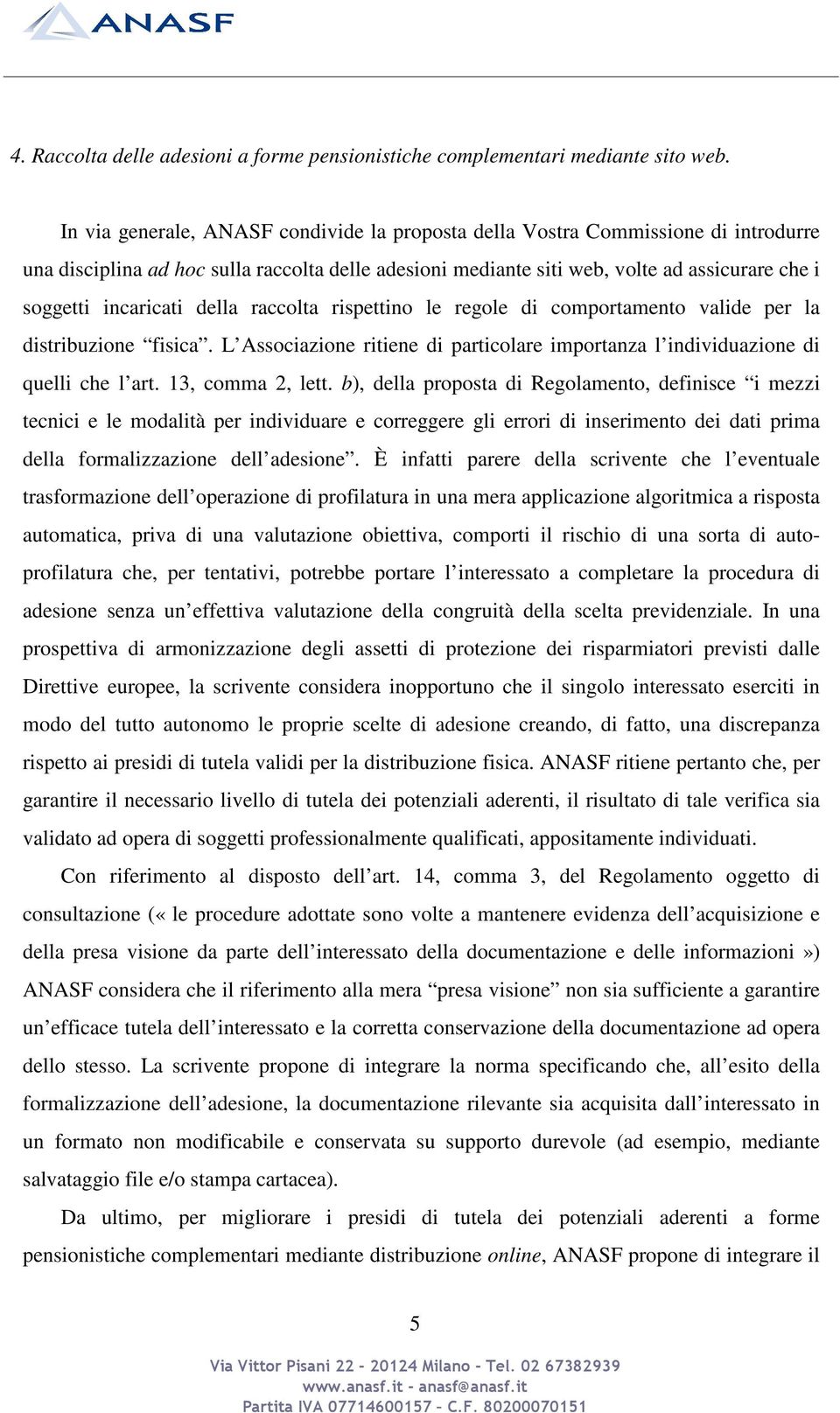 incaricati della raccolta rispettino le regole di comportamento valide per la distribuzione fisica. L Associazione ritiene di particolare importanza l individuazione di quelli che l art.