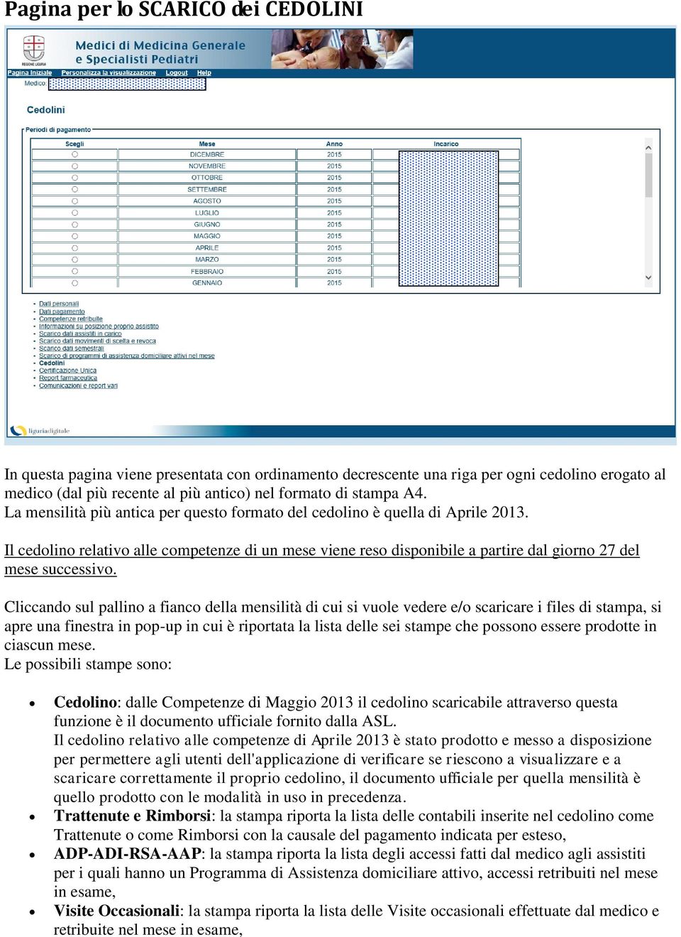 Cliccando sul pallino a fianco della mensilità di cui si vuole vedere e/o scaricare i files di stampa, si apre una finestra in pop-up in cui è riportata la lista delle sei stampe che possono essere