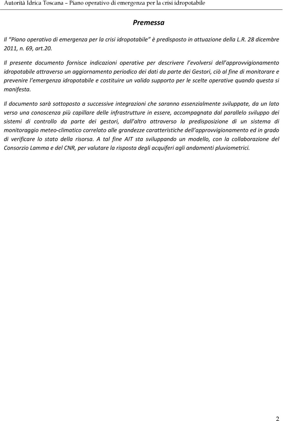 Il presente documento fornisce indicazioni operative per descrivere l evolversi dell approvvigionamento idropotabile attraverso un aggiornamento periodico dei dati da parte dei Gestori, ciò al fine