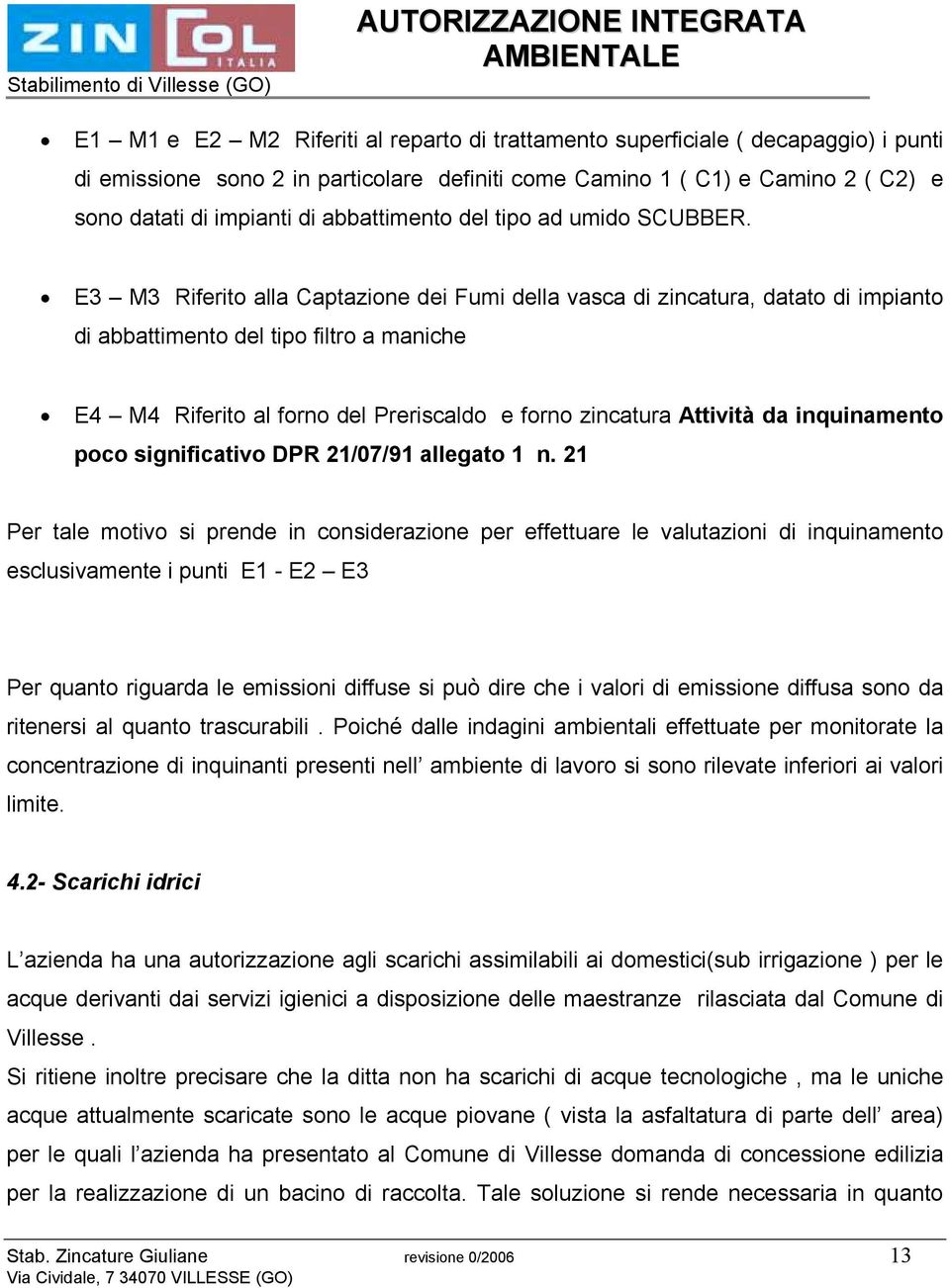 E3 M3 Riferito alla Captazione dei Fumi della vasca di zincatura, datato di impianto di abbattimento del tipo filtro a maniche E4 M4 Riferito al forno del Preriscaldo e forno zincatura Attività da