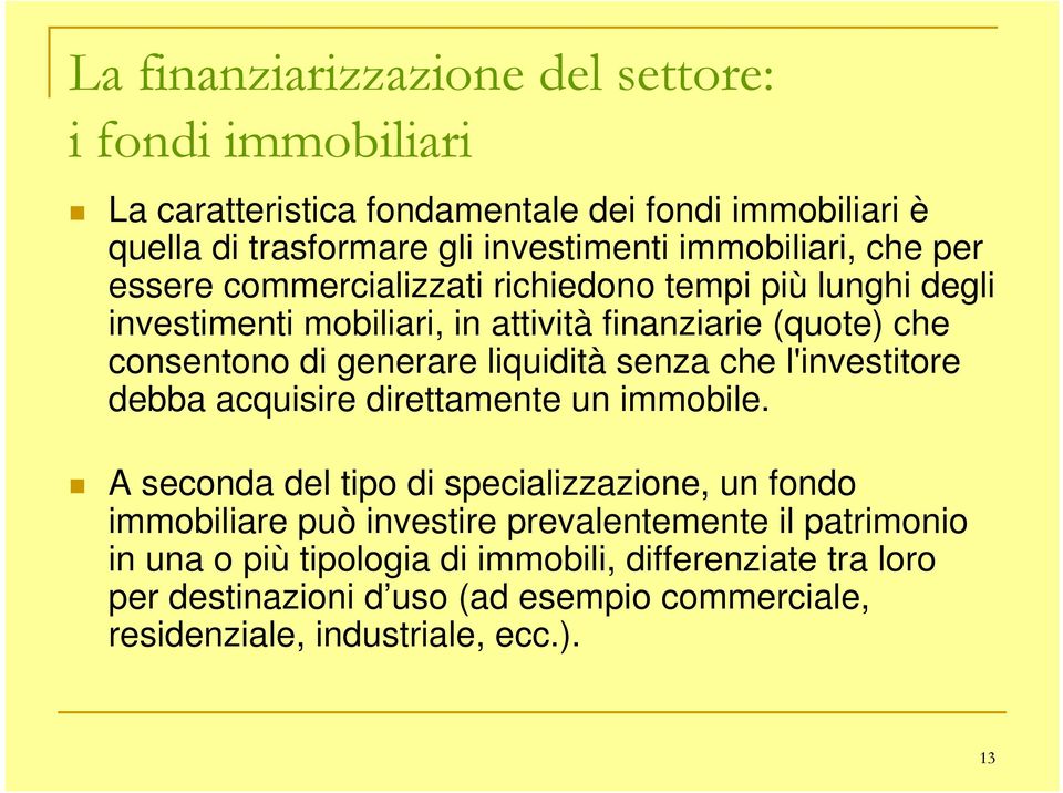 generare liquidità senza che l'investitore debba acquisire direttamente un immobile.