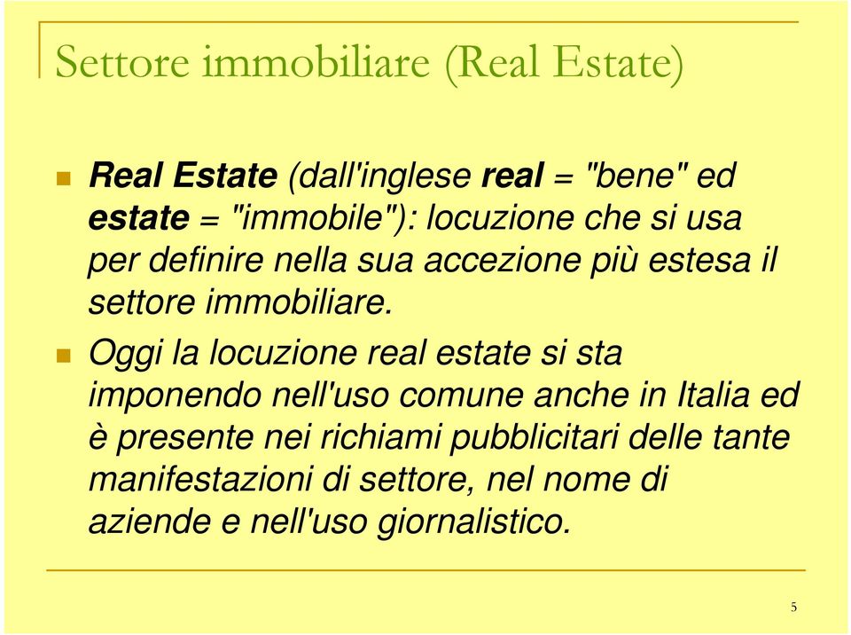 Oggi la locuzione real estate si sta imponendo nell'uso comune anche in Italia ed è presente nei