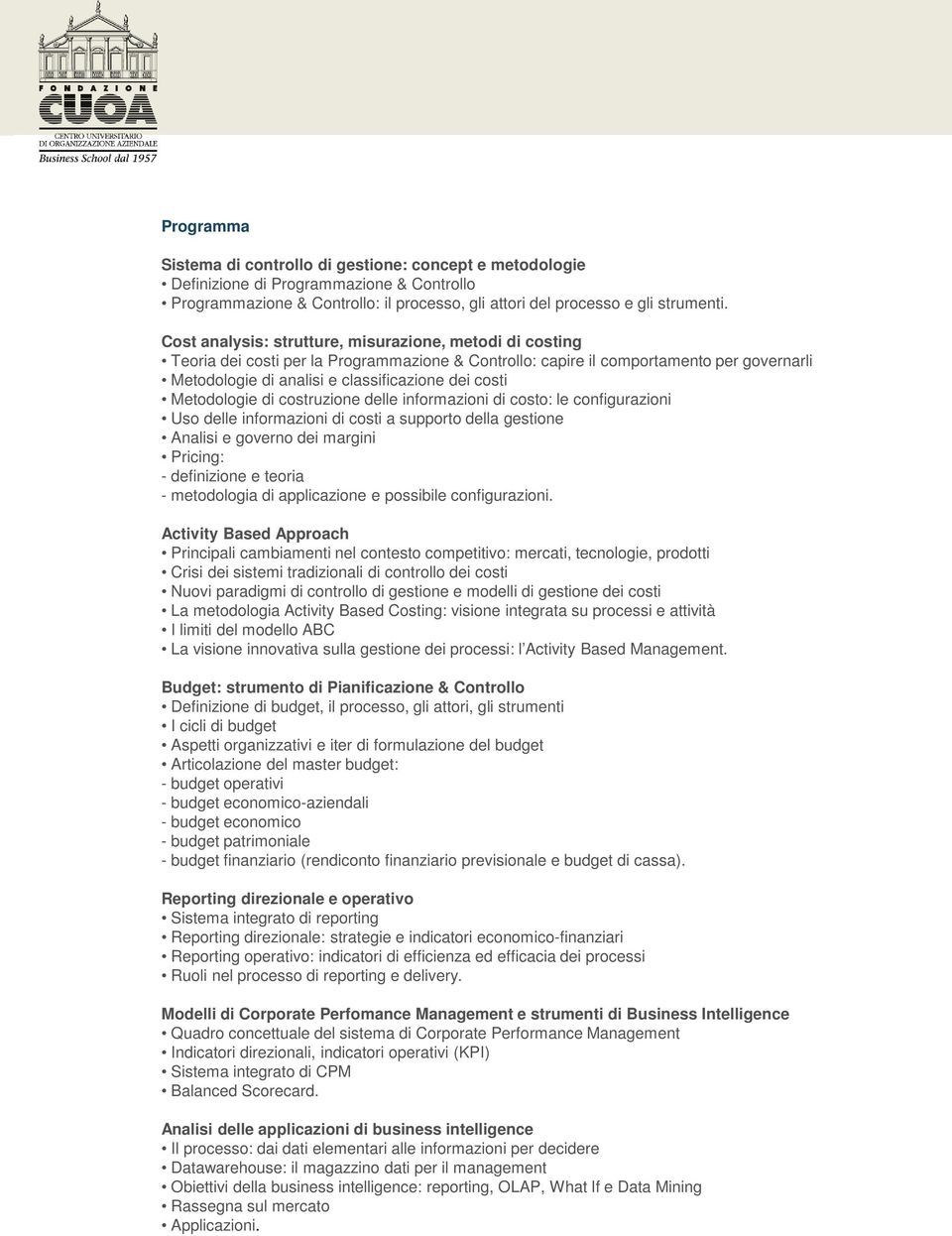 Metodologie di costruzione delle informazioni di costo: le configurazioni Uso delle informazioni di costi a supporto della gestione Analisi e governo dei margini Pricing: - definizione e teoria -