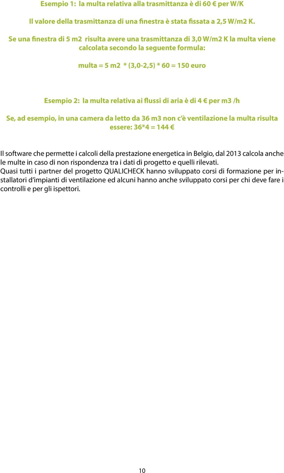 flussi di aria è di 4 per m3 /h Se, ad esempio, in una camera da letto da 36 m3 non c è ventilazione la multa risulta essere: 36*4 = 144 Il software che permette i calcoli della prestazione