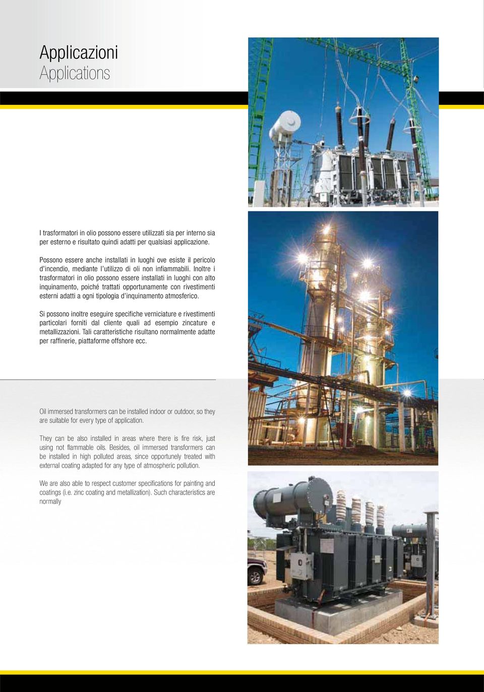 Inoltre i trasformatori in olio possono essere installati in luoghi con alto inquinamento, poiché trattati opportunamente con rivestimenti esterni adatti a ogni tipologia d inquinamento atmosferico.
