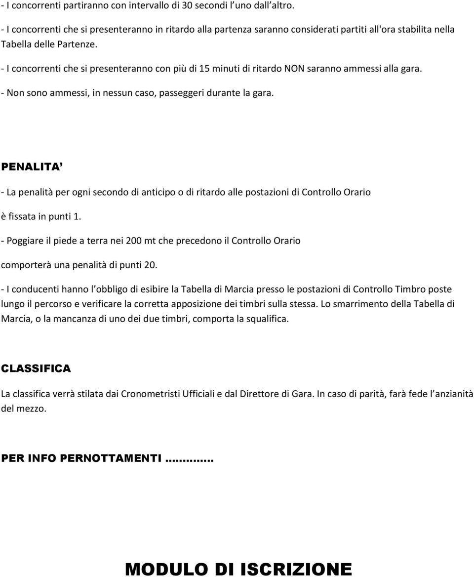 - I concorrenti che si presenteranno con più di 15 minuti di ritardo NON saranno ammessi alla gara. - Non sono ammessi, in nessun caso, passeggeri durante la gara.