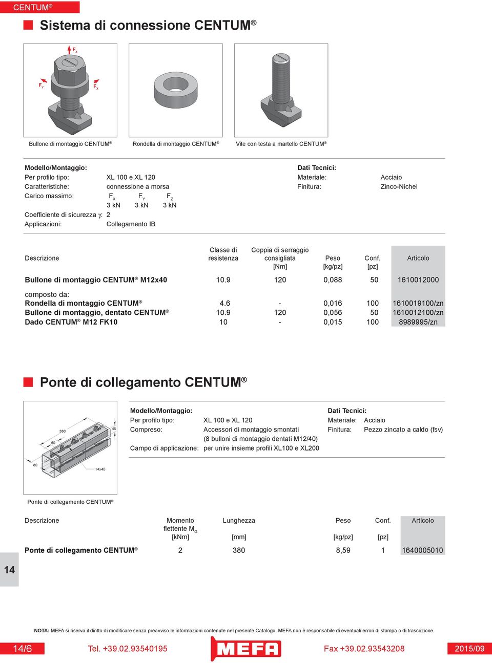 Articolo [Nm] [kg/pz] [pz] Bullone di montaggio M12x40 10.9 120 0,088 50 1610012000 composto da: Rondella di montaggio 4.6-0,016 100 1610019100/zn Bullone di montaggio, dentato 10.