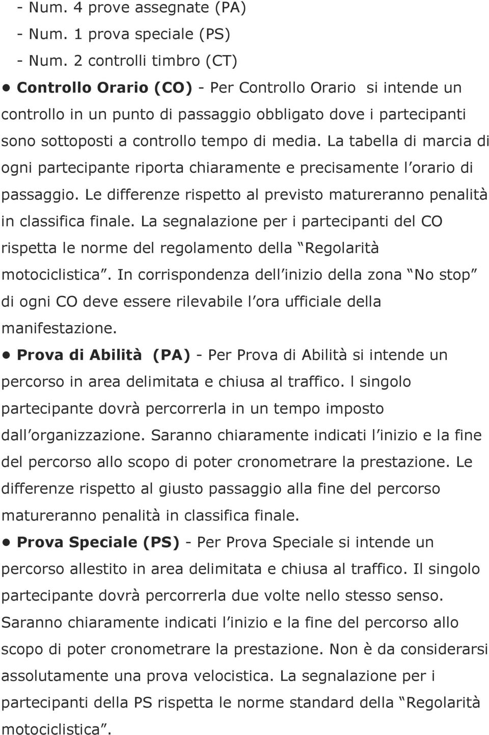 La tabella di marcia di ogni partecipante riporta chiaramente e precisamente l orario di passaggio. Le differenze rispetto al previsto matureranno penalità in classifica finale.