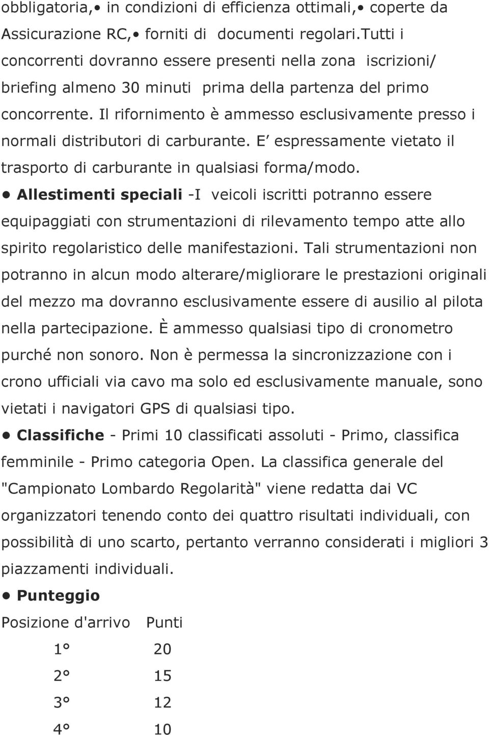 Il rifornimento è ammesso esclusivamente presso i normali distributori di carburante. E espressamente vietato il trasporto di carburante in qualsiasi forma/modo.