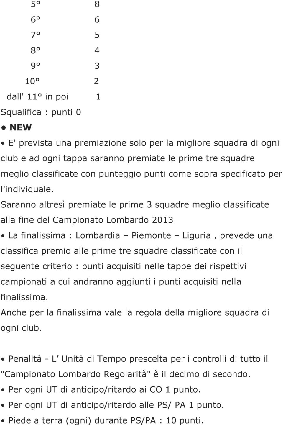 Saranno altresì premiate le prime 3 squadre meglio classificate alla fine del Campionato Lombardo 2013 La finalissima : Lombardia Piemonte Liguria, prevede una classifica premio alle prime tre