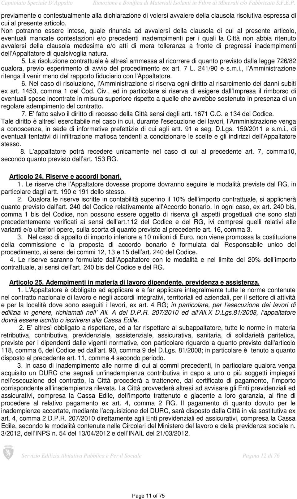 ritenuto avvalersi della clausola medesima e/o atti di mera tolleranza a fronte di pregressi inadempimenti dell Appaltatore di qualsivoglia natura. 5.