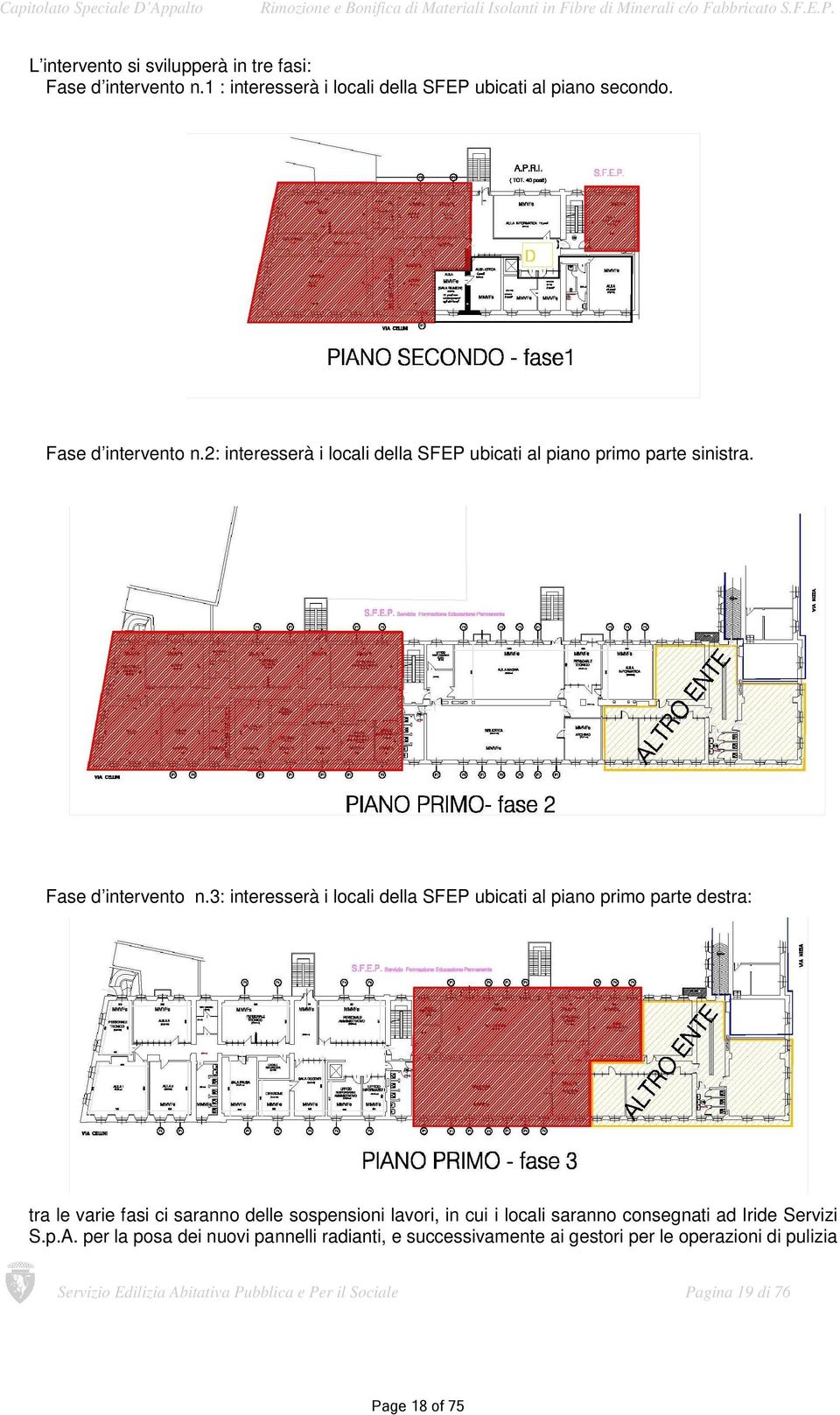 3: interesserà i locali della SFEP ubicati al piano primo parte destra: tra le varie fasi ci saranno delle sospensioni lavori, in cui i locali saranno