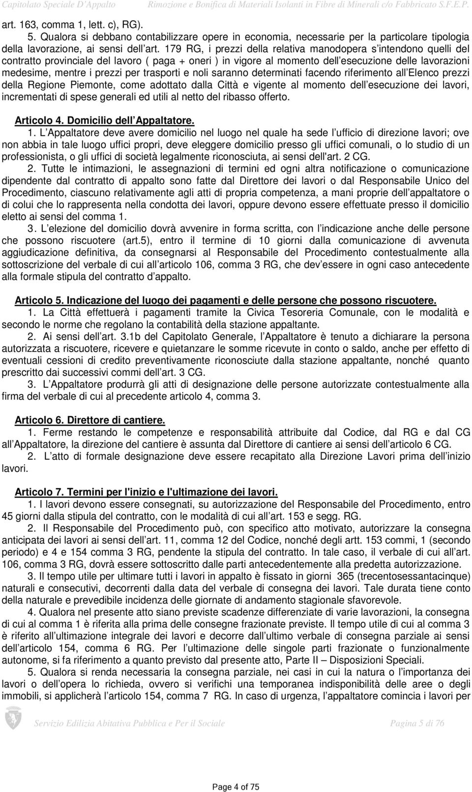 per trasporti e noli saranno determinati facendo riferimento all Elenco prezzi della Regione Piemonte, come adottato dalla Città e vigente al momento dell esecuzione dei lavori, incrementati di spese