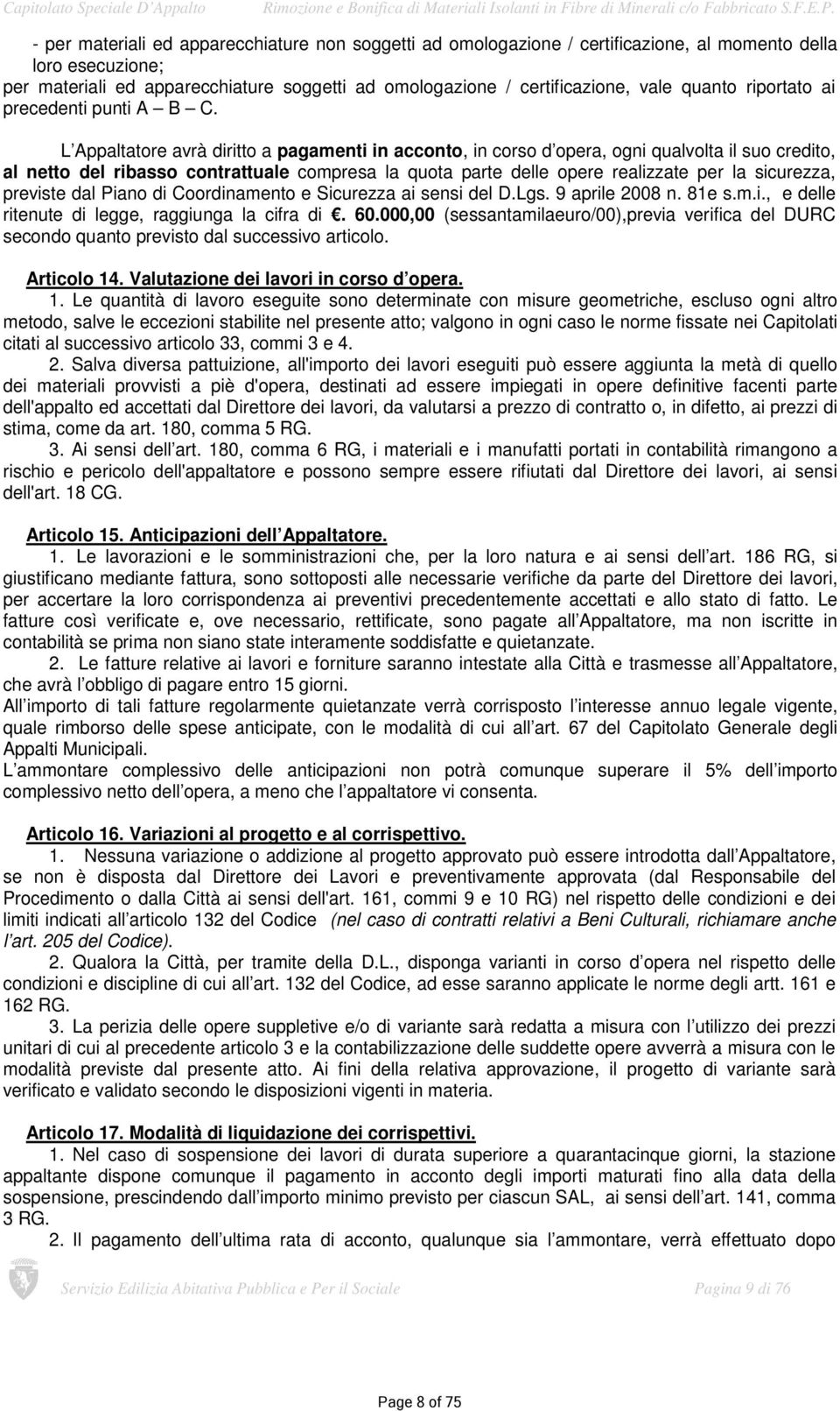 L Appaltatore avrà diritto a pagamenti in acconto, in corso d opera, ogni qualvolta il suo credito, al netto del ribasso contrattuale compresa la quota parte delle opere realizzate per la sicurezza,