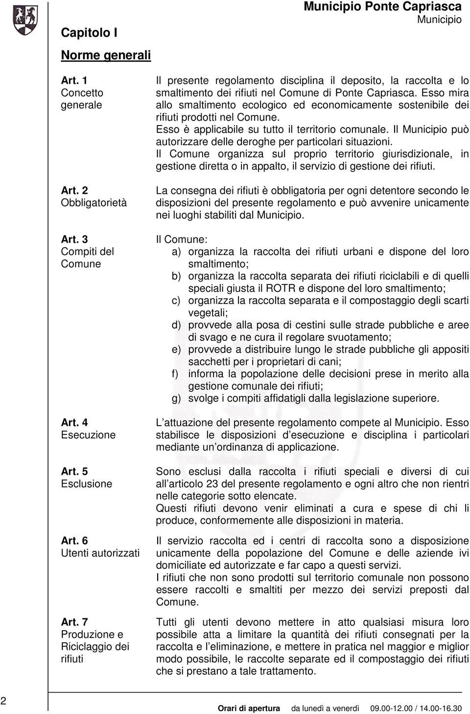 Esso mira allo smaltimento ecologico ed economicamente sostenibile dei rifiuti prodotti nel Comune. Esso è applicabile su tutto il territorio comunale.