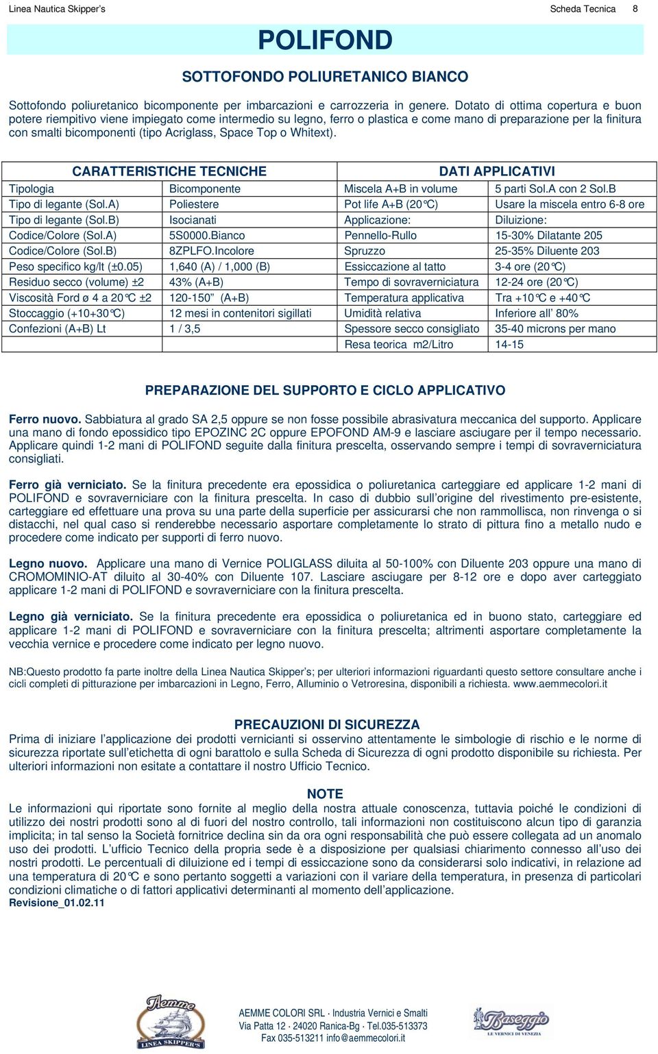 Space Top o Whitext). Tipologia Bicomponente Miscela A+B in volume 5 parti Sol.A con 2 Sol.B Tipo di legante (Sol.A) Poliestere Pot life A+B (20 C) Usare la miscela entro 6-8 ore Tipo di legante (Sol.