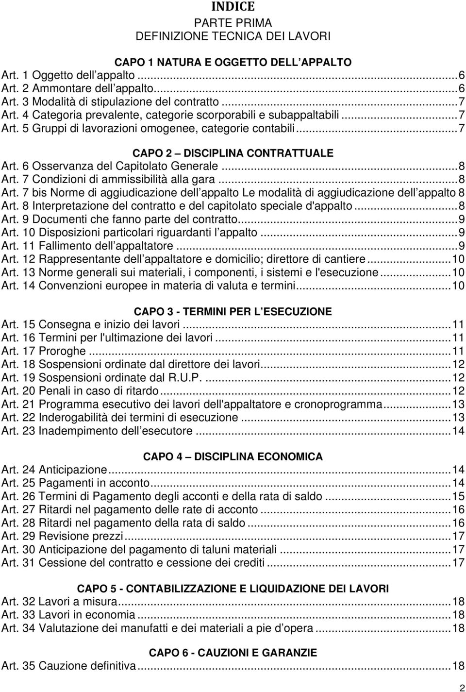 6 Osservanza del Capitolato Generale... 8 Art. 7 Condizioni di ammissibilità alla gara... 8 Art. 7 bis Norme di aggiudicazione dell appalto Le modalità di aggiudicazione dell appalto 8 Art.