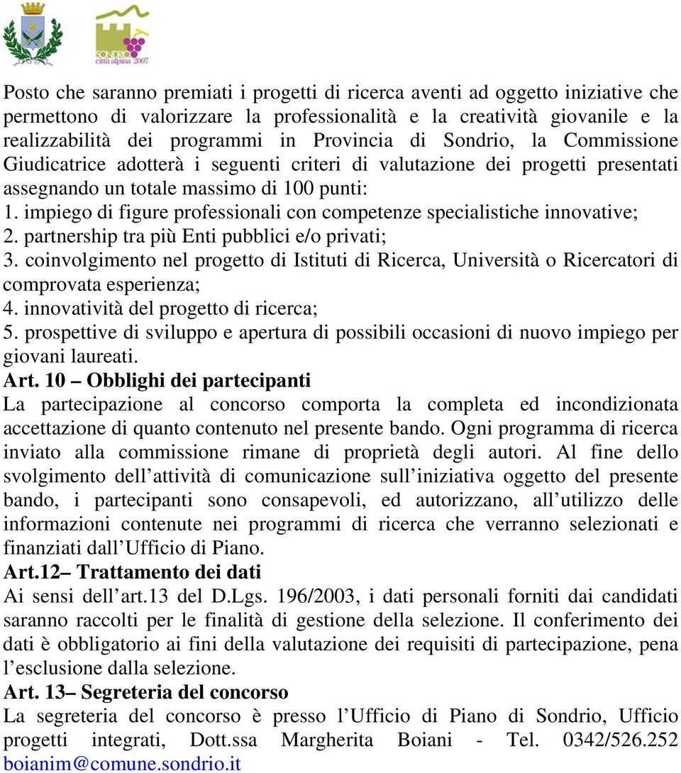 impiego di figure professionali con competenze specialistiche innovative; 2. partnership tra più Enti pubblici e/o privati; 3.