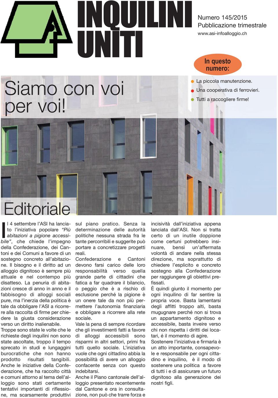 Editoriale Il 4 settembre l ASI ha lanciato l iniziativa popolare Più abitazioni a pigione accessibile, che chiede l impegno della Confederazione, dei Cantoni e dei Comuni a favore di un sostegno