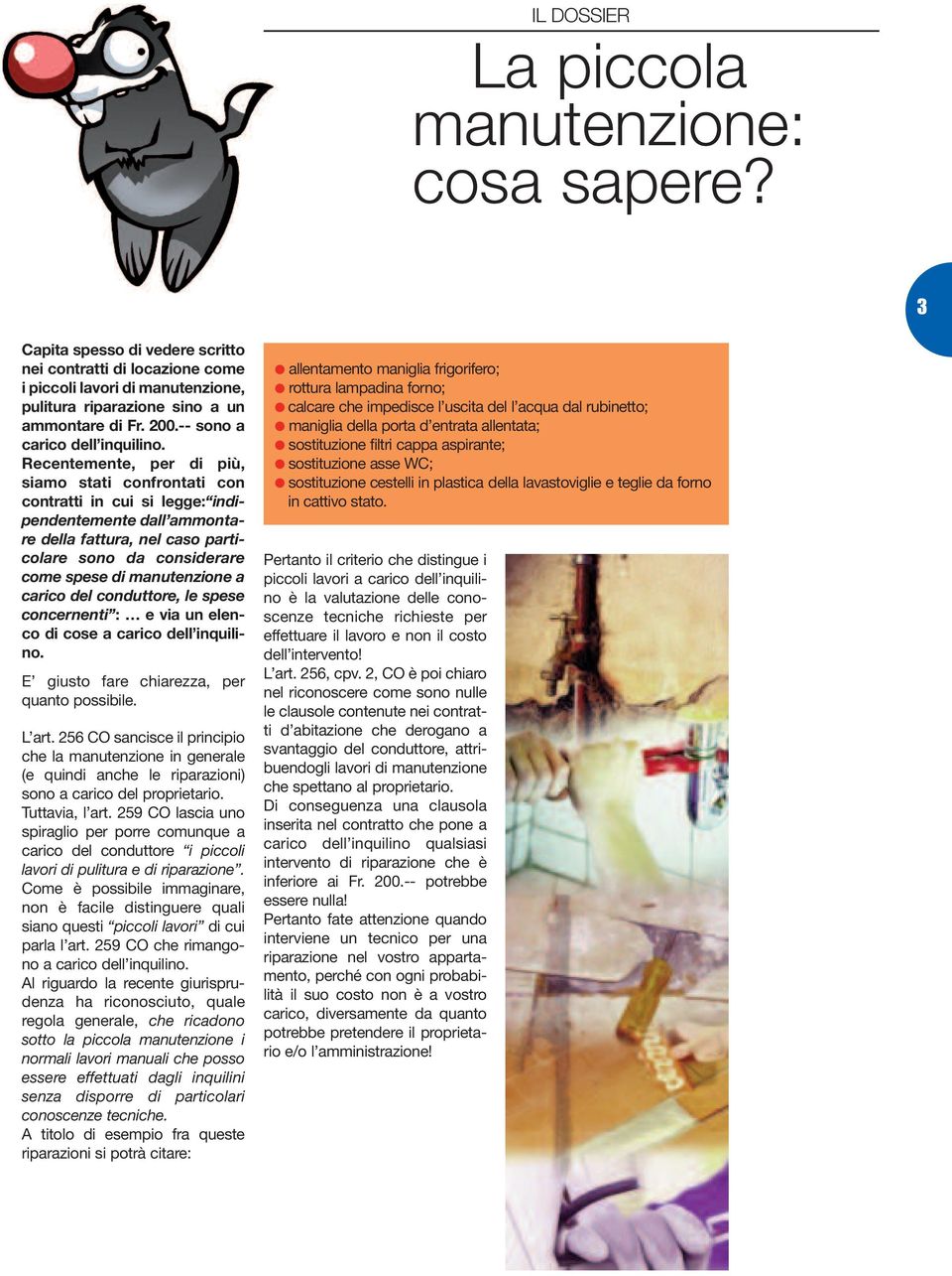 Recentemente, per di più, siamo stati confrontati con contratti in cui si legge: indipendentemente dall ammontare della fattura, nel caso particolare sono da considerare come spese di manutenzione a