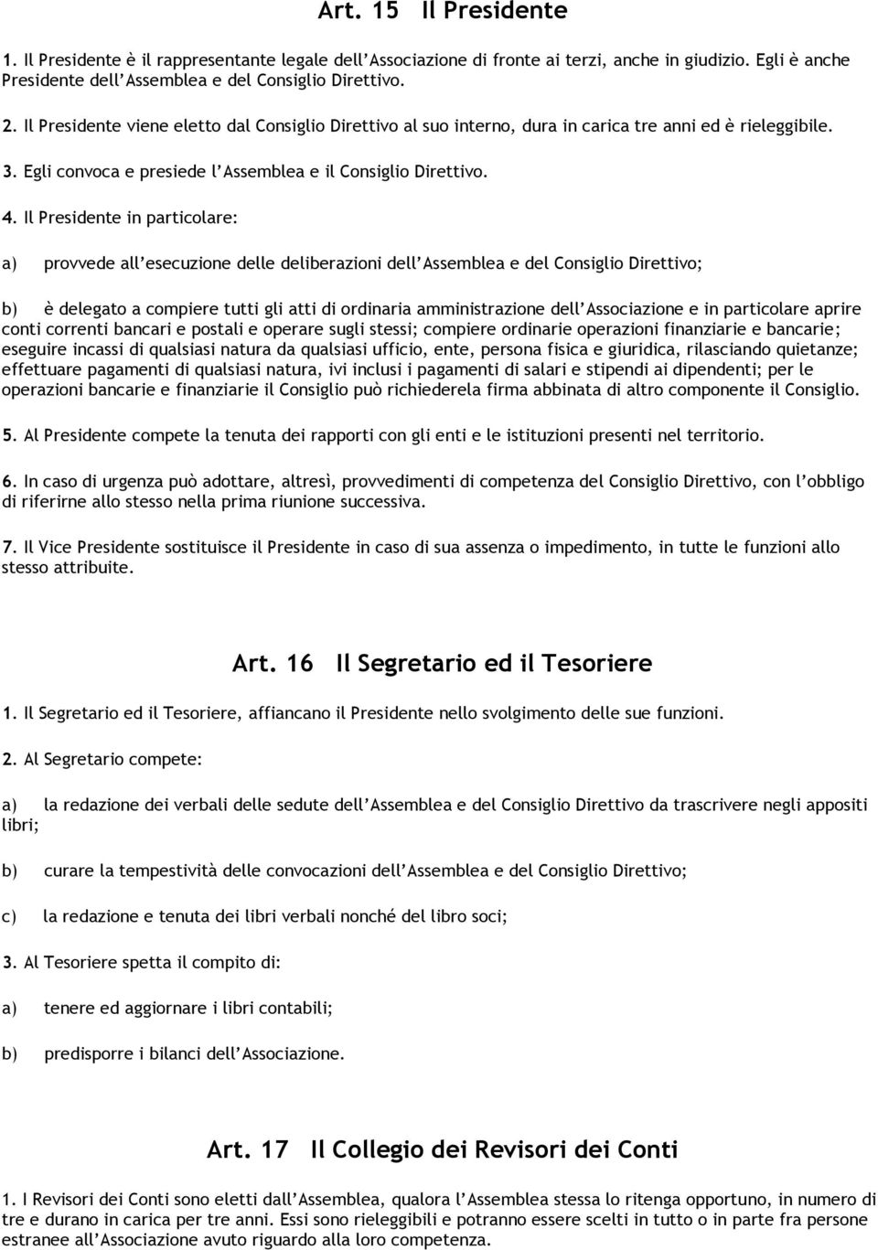 Il Presidente in particolare: a) provvede all esecuzione delle deliberazioni dell Assemblea e del Consiglio Direttivo; b) è delegato a compiere tutti gli atti di ordinaria amministrazione dell