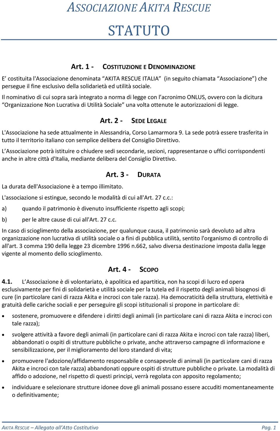 Il nominativo di cui sopra sarà integrato a norma di legge con l acronimo ONLUS, ovvero con la dicitura Organizzazione Non Lucrativa di Utilità Sociale una volta ottenute le autorizzazioni di legge.