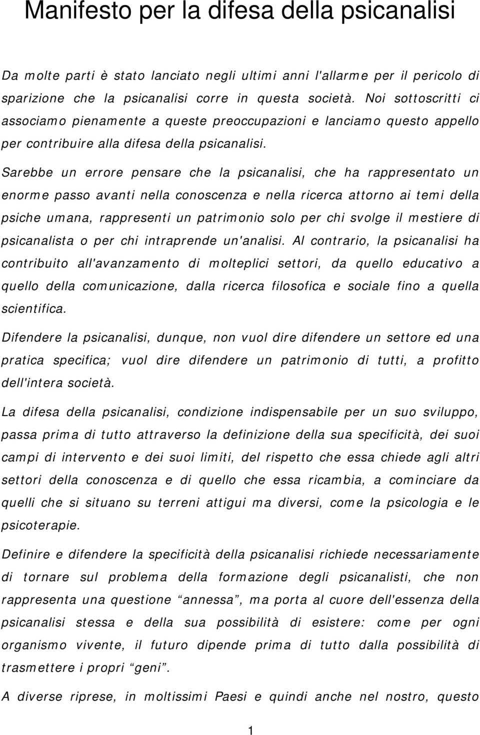 Sarebbe un errore pensare che la psicanalisi, che ha rappresentato un enorme passo avanti nella conoscenza e nella ricerca attorno ai temi della psiche umana, rappresenti un patrimonio solo per chi