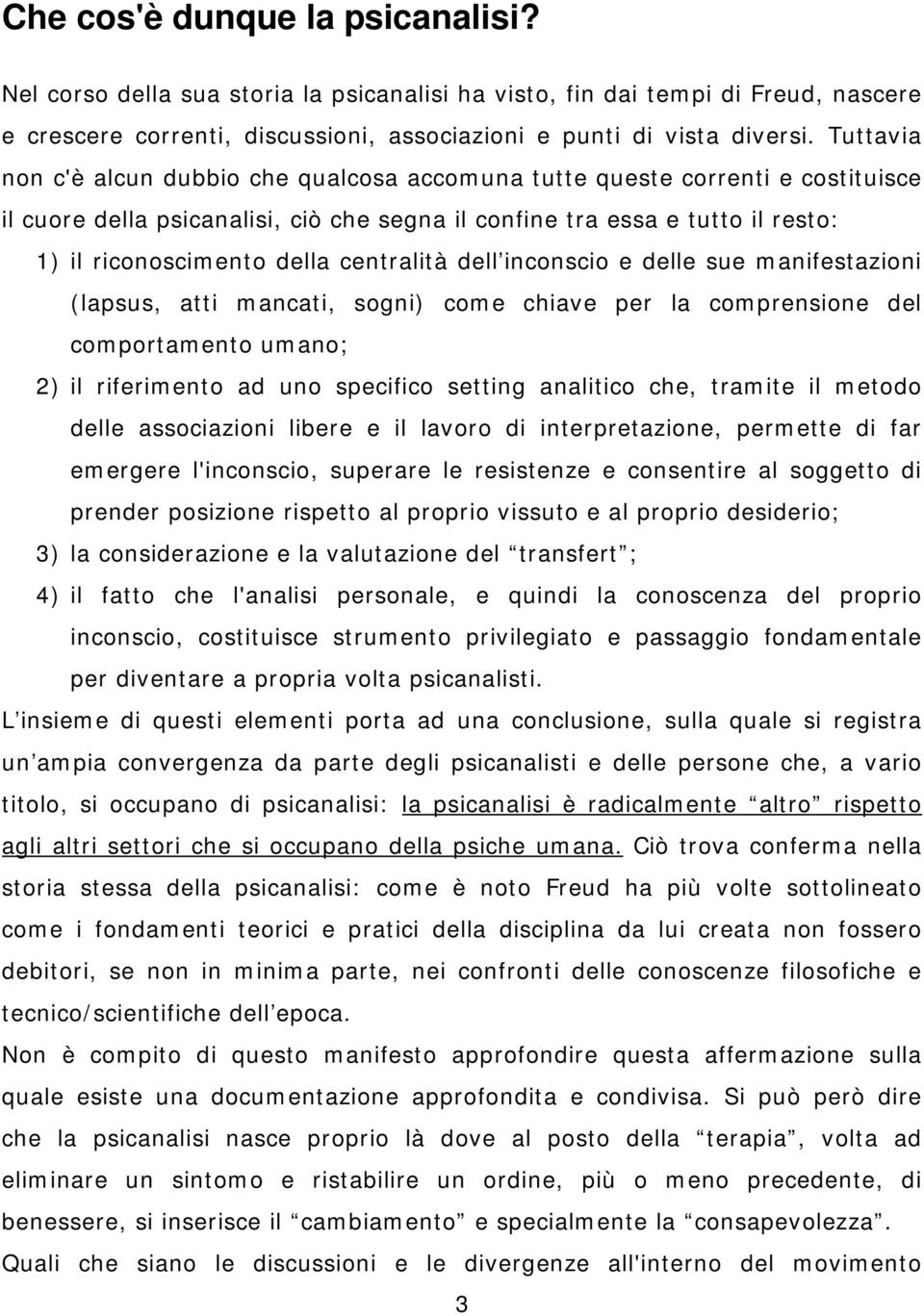 centralità dell inconscio e delle sue manifestazioni (lapsus, atti mancati, sogni) come chiave per la comprensione del comportamento umano; 2) il riferimento ad uno specifico setting analitico che,