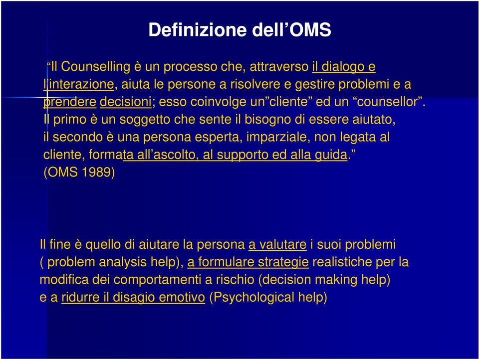 Il primo è un soggetto che sente il bisogno di essere aiutato, il secondo è una persona esperta, imparziale, non legata al cliente, formata all ascolto, al