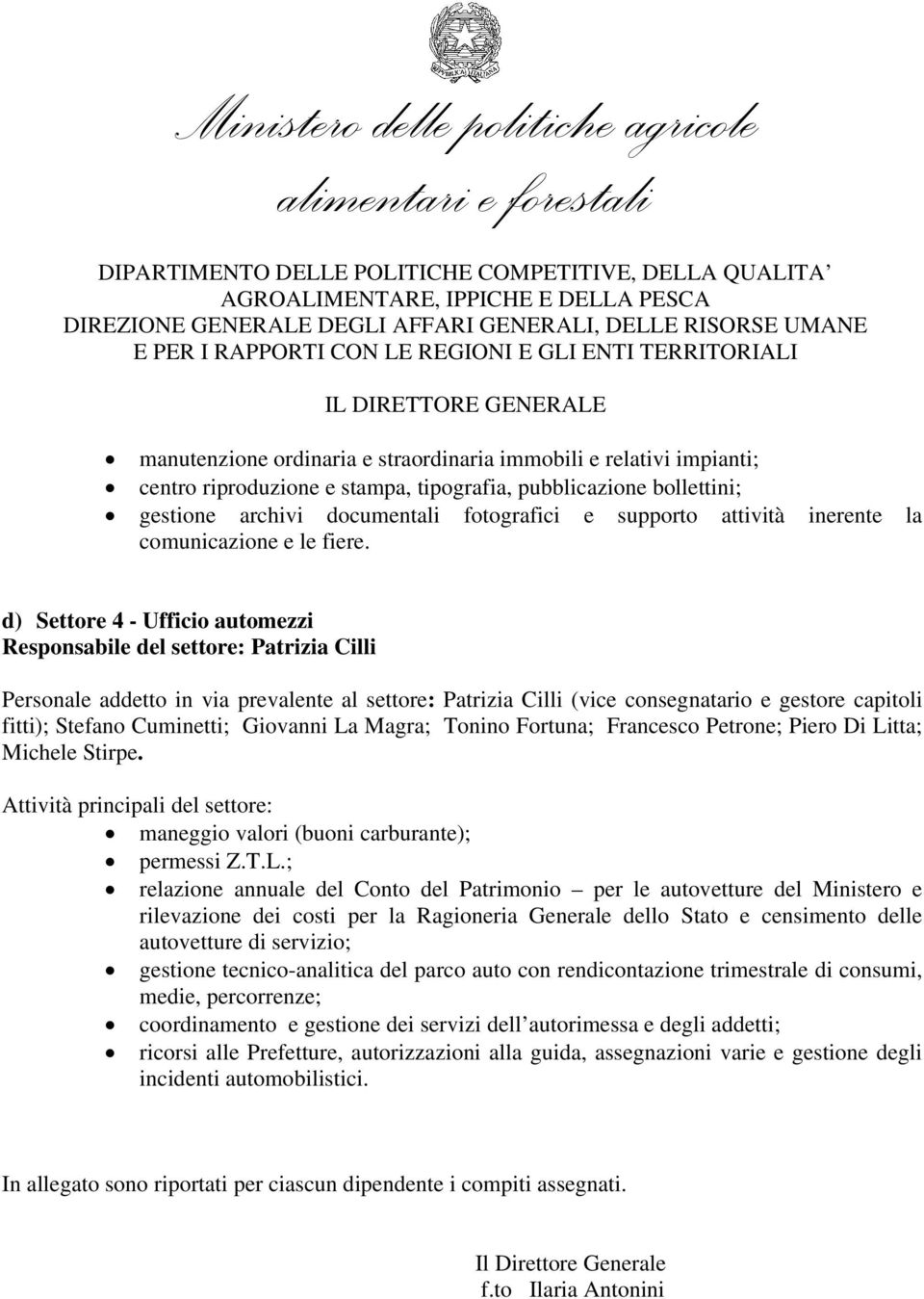 d) Settore 4 - Ufficio automezzi Responsabile del settore: Patrizia Cilli Personale addetto in via prevalente al settore: Patrizia Cilli (vice consegnatario e gestore capitoli fitti); Stefano