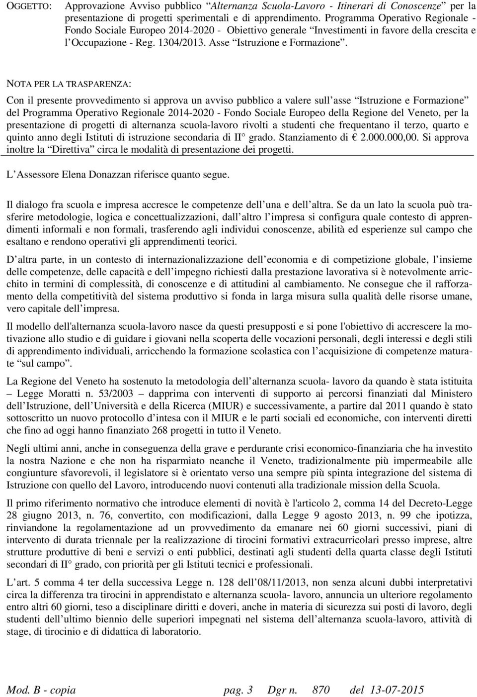 NOTA PER LA TRASPARENZA: Con il presente provvedimento si approva un avviso pubblico a valere sull asse Istruzione e Formazione del Programma Operativo Regionale 2014-2020 - Fondo Sociale Europeo