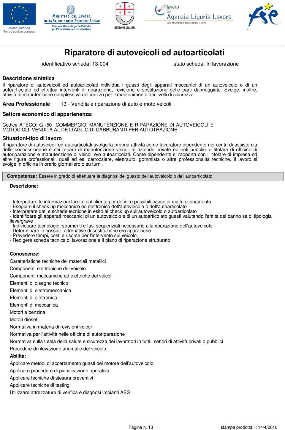 Svolge, inoltre, attività di manutenzione complessiva del mezzo per il mantenimento dei livelli di sicurezza.