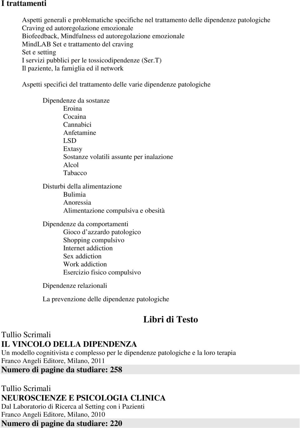 T) Il paziente, la famiglia ed il network Aspetti specifici del trattamento delle varie dipendenze patologiche Dipendenze da sostanze Eroina Cocaina Cannabici Anfetamine Extasy Sostanze volatili