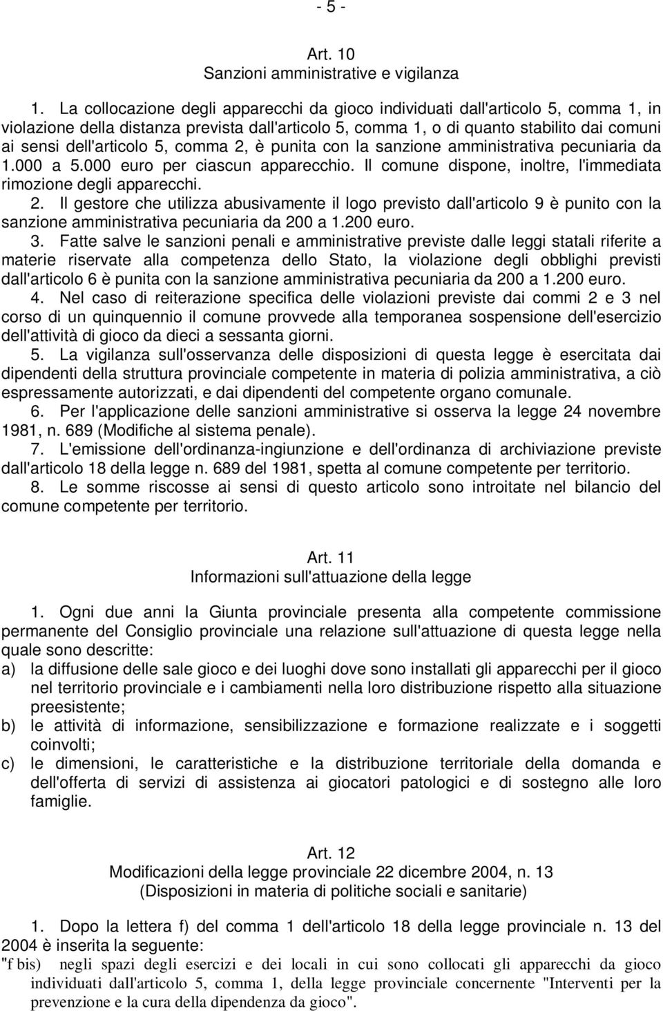 5, comma 2, è punita con la sanzione amministrativa pecuniaria da 1.000 a 5.000 euro per ciascun apparecchio. Il comune dispone, inoltre, l'immediata rimozione degli apparecchi. 2. Il gestore che utilizza abusivamente il logo previsto dall'articolo 9 è punito con la sanzione amministrativa pecuniaria da 200 a 1.