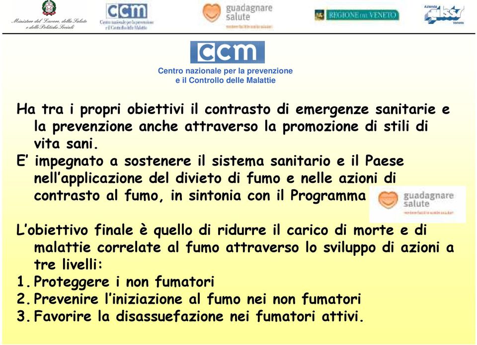 E impegnato a sostenere il sistema sanitario e il Paese nell applicazione del divieto di fumo e nelle azioni di contrasto al fumo, in sintonia con il