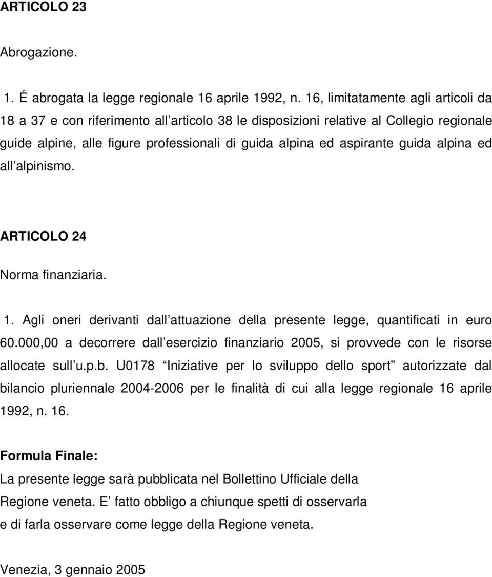 alpina ed all alpinismo. ARTICOLO 24 Norma finanziaria. 1. Agli oneri derivanti dall attuazione della presente legge, quantificati in euro 60.
