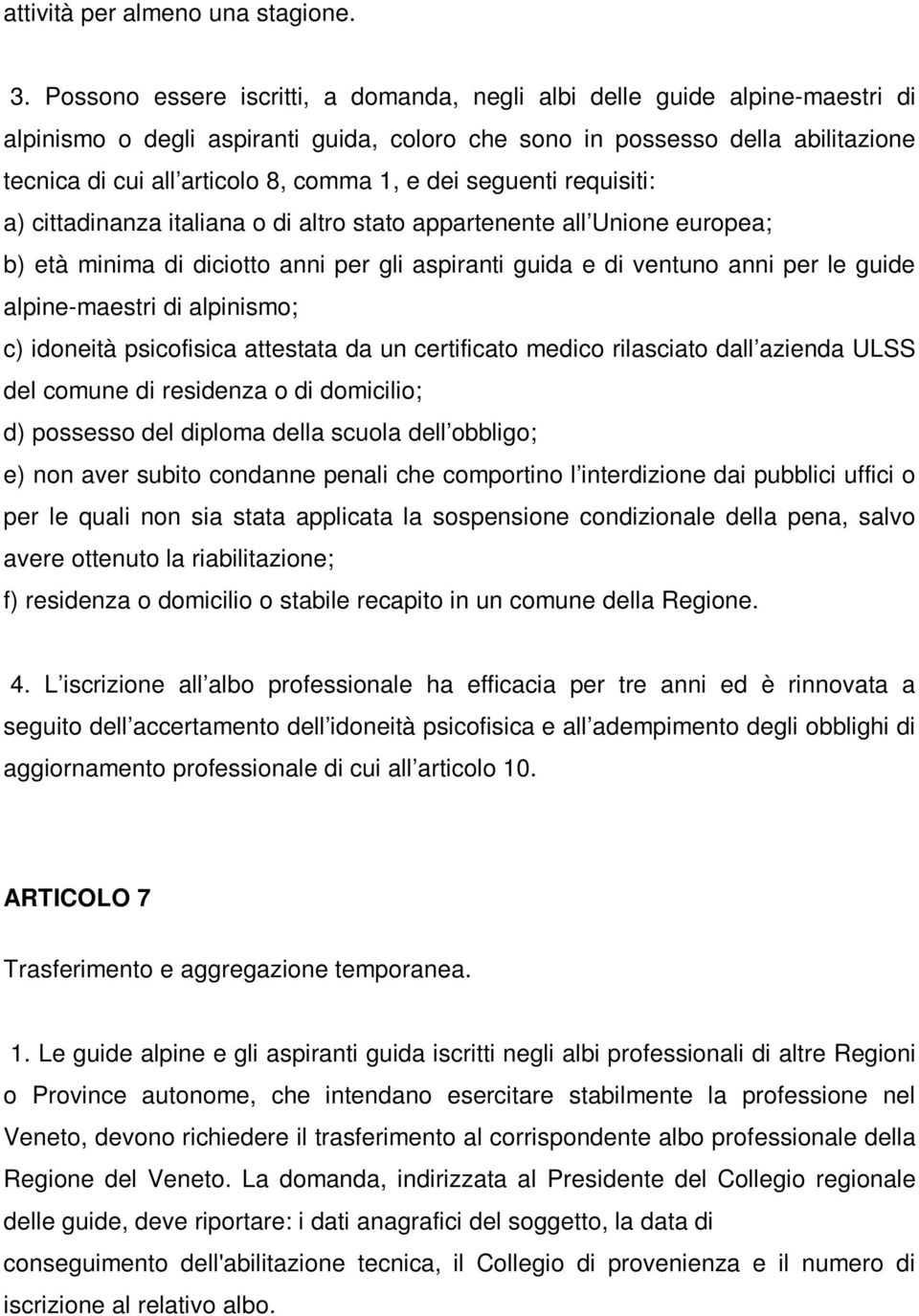 e dei seguenti requisiti: a) cittadinanza italiana o di altro stato appartenente all Unione europea; b) età minima di diciotto anni per gli aspiranti guida e di ventuno anni per le guide