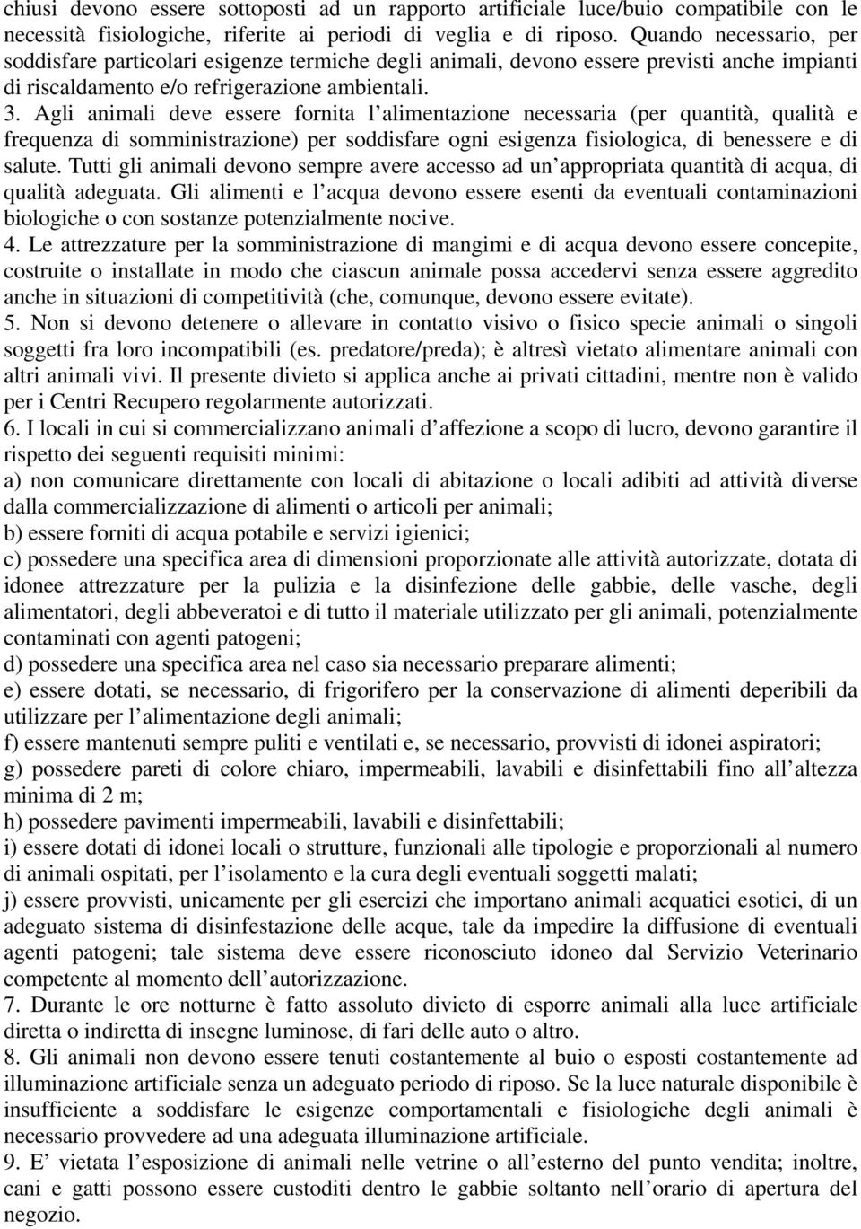 Agli animali deve essere fornita l alimentazione necessaria (per quantità, qualità e frequenza di somministrazione) per soddisfare ogni esigenza fisiologica, di benessere e di salute.