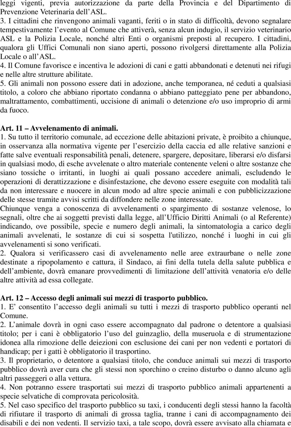 Polizia Locale, nonché altri Enti o organismi preposti al recupero. I cittadini, qualora gli Uffici Comunali non siano aperti, possono rivolgersi direttamente alla Polizia Locale o all ASL. 4.