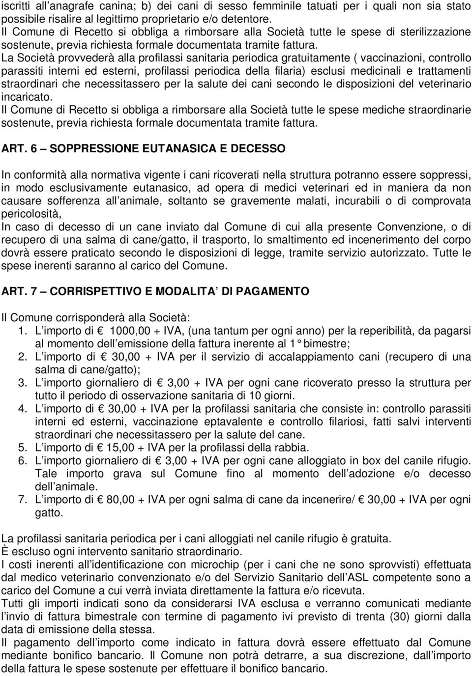 La Società provvederà alla profilassi sanitaria periodica gratuitamente ( vaccinazioni, controllo parassiti interni ed esterni, profilassi periodica della filaria) esclusi medicinali e trattamenti