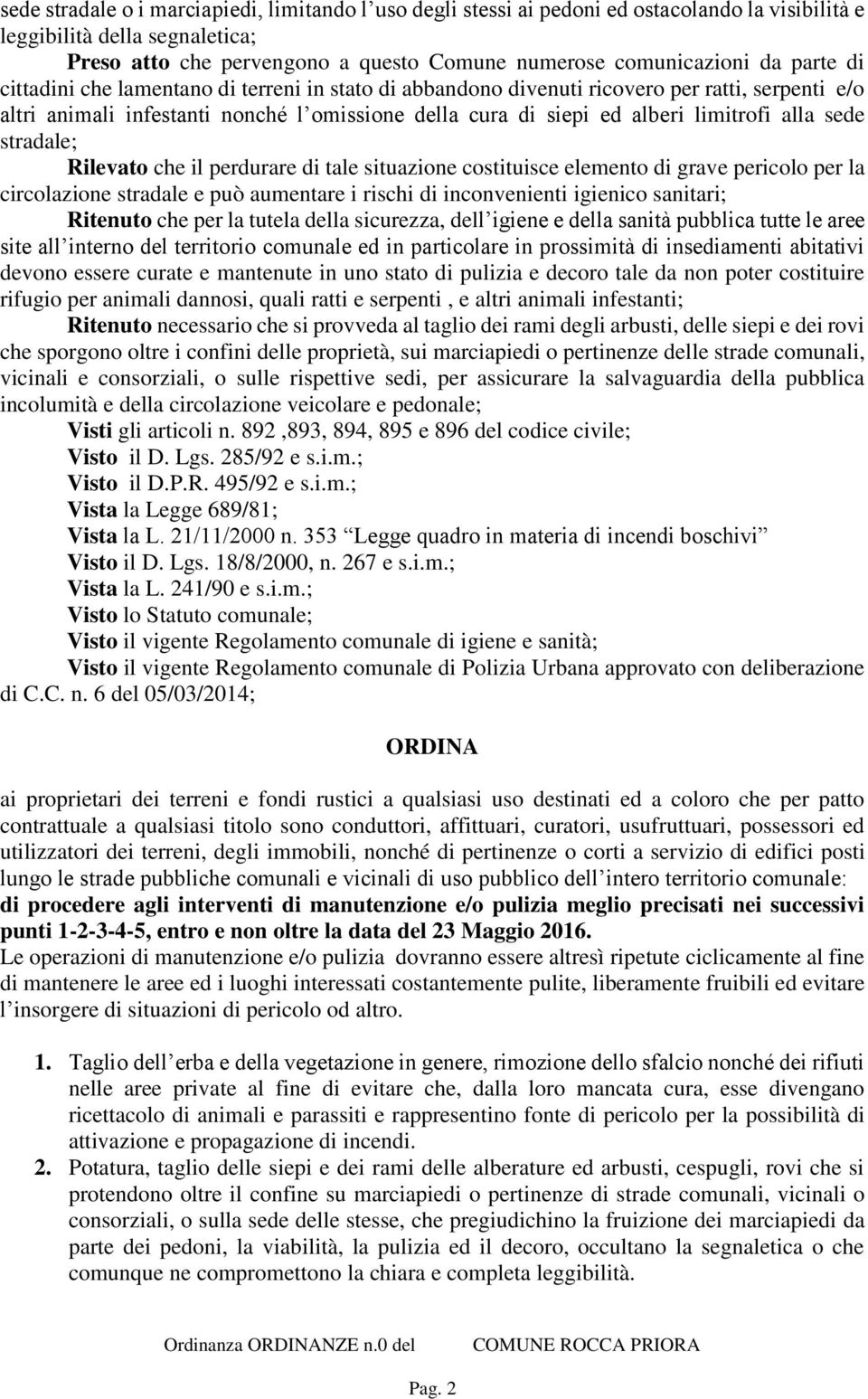 sede stradale; Rilevato che il perdurare di tale situazione costituisce elemento di grave pericolo per la circolazione stradale e può aumentare i rischi di inconvenienti igienico sanitari; Ritenuto